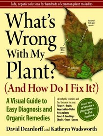 What's Wrong With My Plant? (And How Do I Fix It?): A Visual Guide to Easy Diagnosis and Organic Remedies