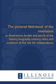 The pictorial field-book of the revolution: or, Illustrations, by pen and pencil, of the history, biography, scenery, relics, and traditions of the war for independence