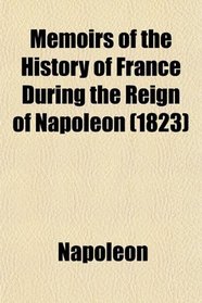 Memoirs of the History of France During the Reign of Napoleon (1823)