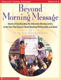 Beyond Morning Message:  Dozens of Dazzling Ideas for Interactive Letters to the Class That Enhance Shared Reading, Writing, Math , and More!  (Grades K-2)