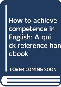 How to achieve competence in English: A quick reference handbook