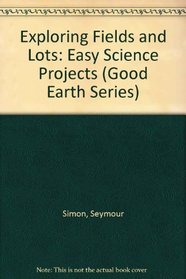 Exploring Fields and Lots: Easy Science Projects (Good Earth Series)