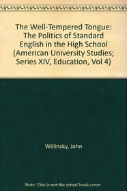 The Well-Tempered Tongue: The Politics of Standard English in the High School (American University Studies; Series XIV, Education, Vol 4)