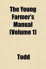 The Young Farmer's Manual (Volume 1)