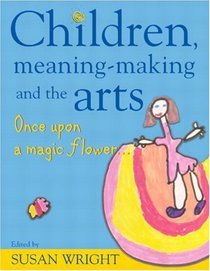 CHILDREN, MEANING-MAKING AND THE ARTS