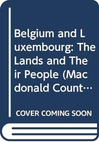 Belgium and Luxembourg: The Lands and Their People (Macdonald Countries, 16)