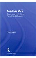 Ambitiosa Mors: Suicide and the Self in Roman Thought and Literature (Studies in Classics)