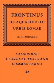 Frontinus: De Aquaeductu Urbis Romae (Cambridge Classical Texts and Commentaries)