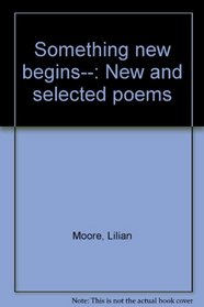 Something new begins--: New and selected poems