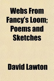 Webs From Fancy's Loom; Poems and Sketches