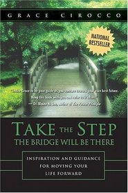 Take the Step : The Bridge Will Be There: Inspiration and Guidance for Moving Your Life Forward