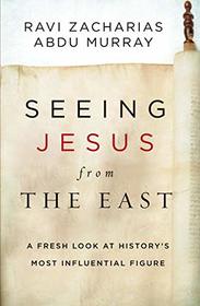 Seeing Jesus from the East: A Fresh Look at History?s Most Influential Figure