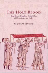The Holy Blood : King Henry III and the Westminster Blood Relic