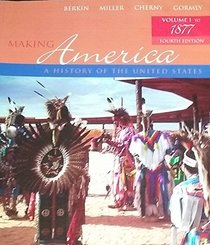 MAKING AMERICA-A HISTORY OF THE UNITED STATES-VOLUME 1 TO 1877-FOURTH EDITION