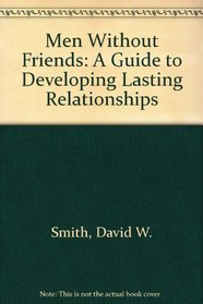 Men Without Friends: A Guide to Developing Lasting Relationships