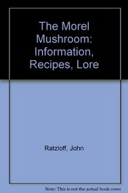 The Morel Mushroom: Information, Recipes, Lore