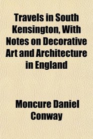 Travels in South Kensington, With Notes on Decorative Art and Architecture in England
