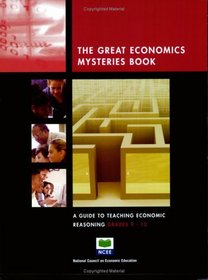 The Great Economic Mysteries Book: A Guide to Teaching Economic Reasoning, Grades 9-12 (The Great Economic Mysteries Book) (The Great Economic Mysteries Book)