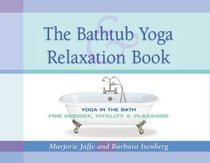 The Bathtub Yoga  Relaxation Book: Yoga in the Bath for Energy, Vitality  Pleasure