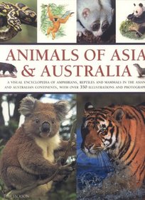 Animals of Asia and Australia: A visual Encyclopedia of Amphibians, Reptiles and Mammals in the Asian and Australasian Continents, With over 350 Illustrations and Photographs
