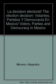 La decision electoral/ The election decision: Votantes, Partidos Y Democracia En Mexico/ Voters, Parties and Democracy in Mexico (Spanish Edition)