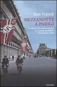 Mezzanotte a Parigi. La capitale della cultura mondiale nel momento pi difficile: l'occupazione nazista