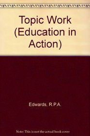 Topic Work (Education in Action S)