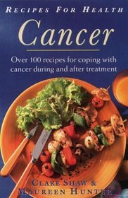 Recipes for Health: Cancer : Over 100 Recipes for Coping With Cancer During and After Treatment