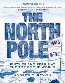 The North Pole Was Here: Puzzles and Perils at the Top of the World (New York Times Books)
