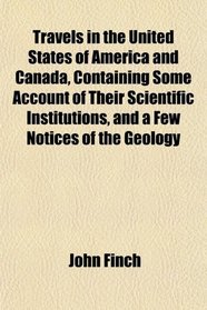 Travels in the United States of America and Canada, Containing Some Account of Their Scientific Institutions, and a Few Notices of the Geology