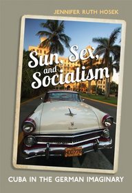 Sun, Sex and Socialism: A Cultural History of Cuba and the Germans