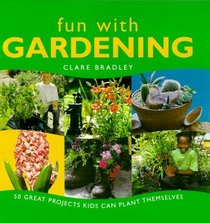 Fun With Gardening : 50 Great Projects Kids Can Plant Themselves