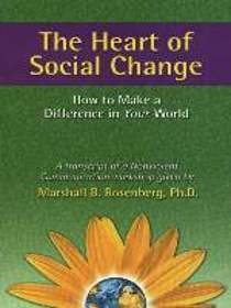 The Heart of Social Change: How to Make a Difference in Your World (Nonviolent Communication Guides)