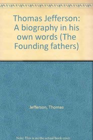 Thomas Jefferson: A biography in his own words (The Founding fathers)