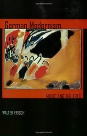 German Modernism: Music and the Arts (California Studies in 20th-Century Music)