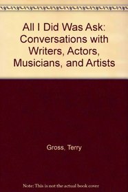 All I Did Was Ask : Conversations with Writers, Actors, Musicians, and Artists