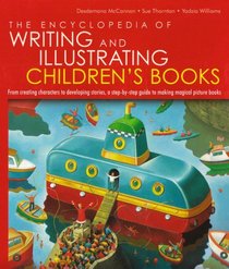The Encyclopedia of Writing and Illustrating Children's Books: From creating characters to developing stories, a step-by-step guied to making magical picture books