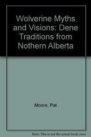 Wolverine Myths and Visions: Dene Traditions from Nothern Alberta