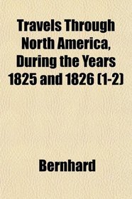 Travels Through North America, During the Years 1825 and 1826 (1-2)