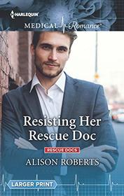 Resisting Her Rescue Doc (Rescue Docs, Bk 1) (Harlequin Medical, No 1022) (Larger Print)