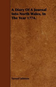 A Diary Of A Journal Into North Wales, In The Year 1774.