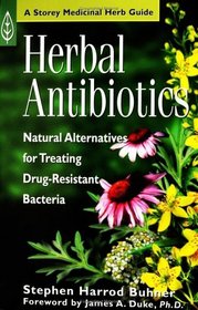 Herbal Antibiotics : Natural Alternatives for Treating Drug-Resistant Bacteria (Storey Medicinal Herb Guide)