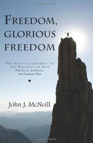 Freedom, Glorious Freedom: The Spiritual Journey to the Fullness of Life for Gays, Lesbians, and Everybody Else