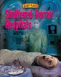 Shuttered Horror Hospitals (Scary Places)