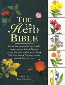 The Herb Bible: Visual Directory of All the Most Popular and Easy-to-Grow Herbs, Planting, Growing, Harvesting, and Preserving Hints