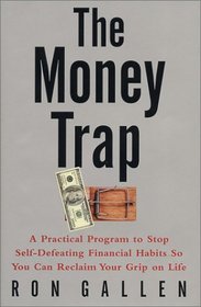 The Money Trap: A Practical Program to Stop Self-Defeating Financial Habits So You Can Reclaim Your Grip on Life