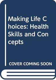 Making Life Choices: Health Skills and Concepts
