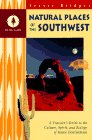 Natural Places of the Southwest : A Traveler's Guide to the Culture, Spirit, and Ecology of Scenic Destinations (Natural Places)