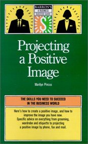 Projecting a Positive Image (Barron's a Business Success Guide)