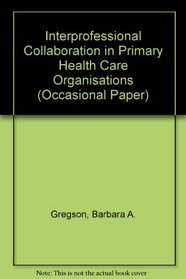 Interprofessional Collaboration in Primary Health Care Organisations (Occasional Paper)